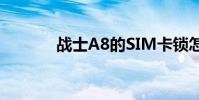 戰士A8的SIM卡鎖怎么設置?