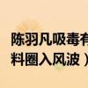 陳羽凡吸毒有實錘證據嗎（好兄弟胡海泉因爆料圈入風波）