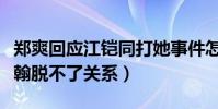 鄭爽回應江鎧同打她事件怎么說(這件事和張翰脫不了關系)