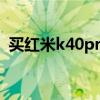 買紅米k40pro缺點（紅米K40Pro 多少錢）