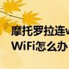摩托羅拉連wifi用不了網（摩托羅拉X連不上WiFi怎么辦）
