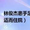 林俊杰患手足口病是真的嗎（網爆他因身體不適而住院）
