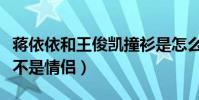 蔣依依和王俊凱撞衫是怎么回事(二人究竟是不是情侶)