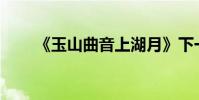 《玉山曲音上湖月》下一句是什么?