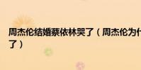 周杰倫結婚蔡依林哭了(周杰倫為什么甩蔡依林這就是原因了)