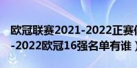 歐冠聯賽2021-2022正賽俱樂部名單(2021-2022歐冠16強名單有誰)