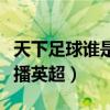 天下足球誰是英超第一人（為什么天下足球不播英超）