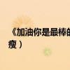 《加油你是最棒的》（馬思純為了此劇胖成賈玲也因某劇暴瘦）