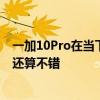 一加10Pro在當下芯片有較多不可控因素情況下的市場表現還算不錯