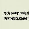 華為p40pro和小米11u哪個值得買（小米11Pro 和華為p40pro的區別是什么）