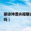 蔡徐坤遭央視曝光（數據造假驚人的背后蔡徐坤流量注水了嗎）