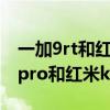 一加9rt和紅米k40pro建議入手哪個（一加9pro和紅米k40pro哪個好）