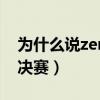 為什么說zero進總決賽（為什么說zero進總決賽）