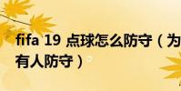 fifa 19 點球怎么防守(為什么有點點球不能有人防守)