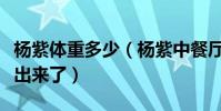 楊紫體重多少(楊紫中餐廳稱體重看嘴型就猜出來了)