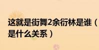 這就是街舞2余衍林是誰(余衍林和易烊千璽是什么關系)