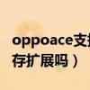 oppoace支持內存擴展嗎（oppoA56支持內存擴展嗎）