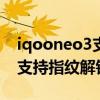 iqooneo3支持指紋支付嗎（iQOONeo6SE支持指紋解鎖嗎）