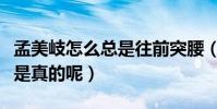 孟美岐怎么總是往前突腰(孟美岐有腰病是不是真的呢)