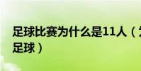 足球比賽為什么是11人(為什么是11個人踢足球)