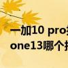 一加10 pro拍照對比13pro（一加9RT和iPhone13哪個拍照更好）