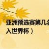亞洲預選賽第幾名才能打世界杯（亞洲預選賽前幾名可以進入世界杯）
