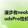 漫步者neobuds s和pro區別（漫步者NeoBudsPro性價比高嗎）