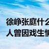 徐崢張庭什么關系（張庭為什么帶徐崢致富兩人曾因戲生情）