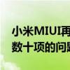 小米MIUI再次傳出了捷報和往常一樣帶來了數十項的問題修復