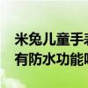 米兔兒童手表5x防水（米兔兒童學習手表5X有防水功能嗎）