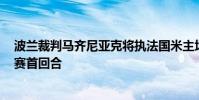 波蘭裁判馬齊尼亞克將執法國米主場與利物浦的歐冠1/8決賽首回合