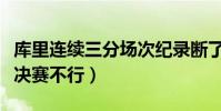庫里連續三分場次紀錄斷了嗎(為什么庫里總決賽不行)