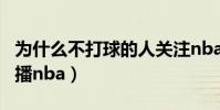 為什么不打球的人關注nba(為什么新浪不轉播nba)