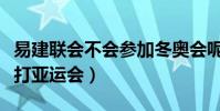 易建聯會不會參加冬奧會呢(為什么易建聯不打亞運會)