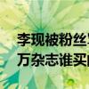 李現被粉絲罵垃圾是怎么回事（囂張辱罵50萬雜志誰買的）
