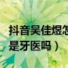 抖音吳佳煜怎么不火了（抖音一姐吳佳煜真的是牙醫嗎）