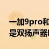 一加9pro和小米11pro揚聲器（一加9Tpro是雙揚聲器嗎）