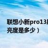 聯想小新pro13屏幕亮度（聯想小新PadPro12.6屏幕峰值亮度是多少）