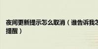 夜間更新提示怎么取消(誰告訴我怎么關閉這些煩人的更新提醒)