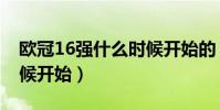 歐冠16強什么時候開始的(歐冠16強什么時候開始)