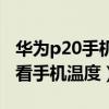 華為p20手機溫度高怎么辦（華為P50怎么查看手機溫度）