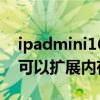 ipadmini16g可以擴展內存嗎（iPadmini6可以擴展內存嗎）