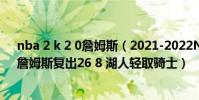 nba 2 k 2 0詹姆斯(2021-2022NBA常規賽10.30戰報:詹姆斯復出26 8 湖人輕取騎士)