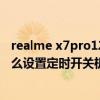 realme x7pro120hz怎么開（realme真我x7pro至尊版怎么設置定時開關機）