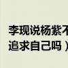 李現說楊紫不夠主動（李現這是暗示楊紫可以追求自己嗎）