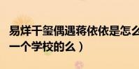 易烊千璽偶遇蔣依依是怎么么回事(二人是同一個學校的么)