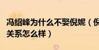 馮紹峰為什么不娶倪妮(倪妮和馮紹峰私下的關系怎么樣)