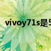 vivoy71s是5g嗎（vivoY71t怎么開啟5G）