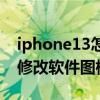 iphone13怎么改圖標大小（iPhone13怎么修改軟件圖標）