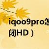 iqoo9pro怎么關閉hd模式（iQOO9怎么關閉HD）